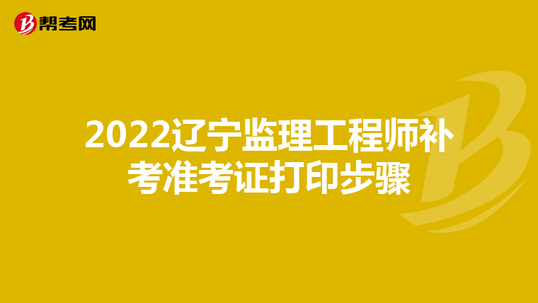 2022辽宁监理工程师补考准考证打印步骤