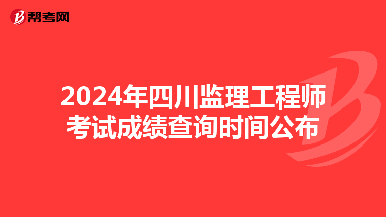 2024年四川监理工程师考试成绩查询时间公布