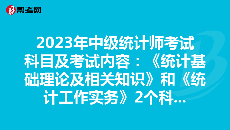 2023年中级统计师考试科目及考试内容:《统计基础理论及相关知识》和《统计工作实务》2个科目