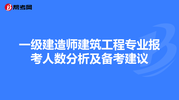 一级建造师建筑工程专业报考人数分析及备考建议