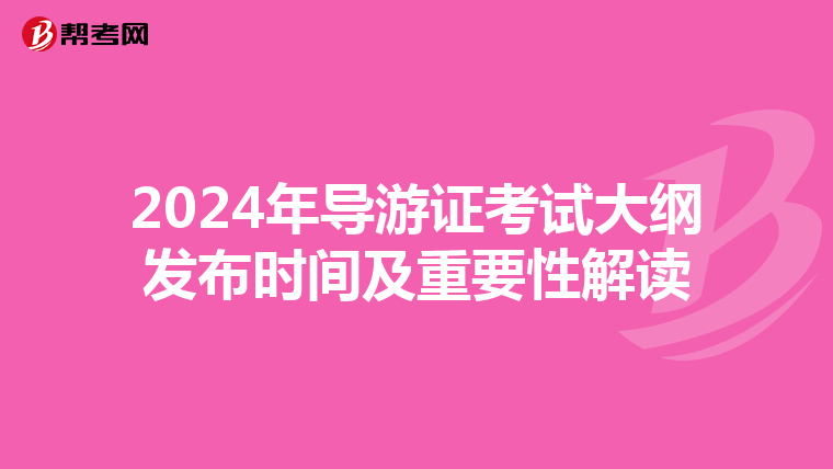 2024年导游证考试大纲发布时间及重要性解读