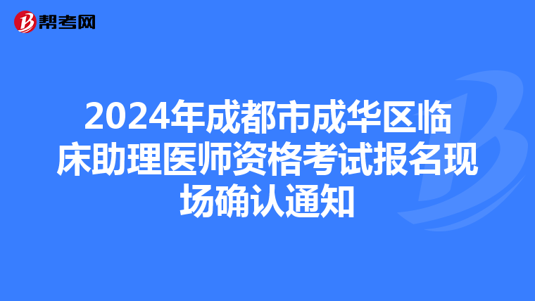 2024年成都市成华区临床助理医师资格考试报名现场确认通知