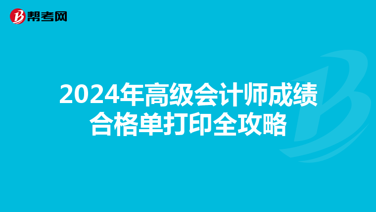 2024年高级会计师成绩合格单打印全攻略
