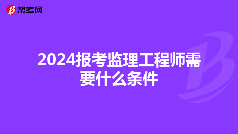 2024报考监理工程师需要什么条件