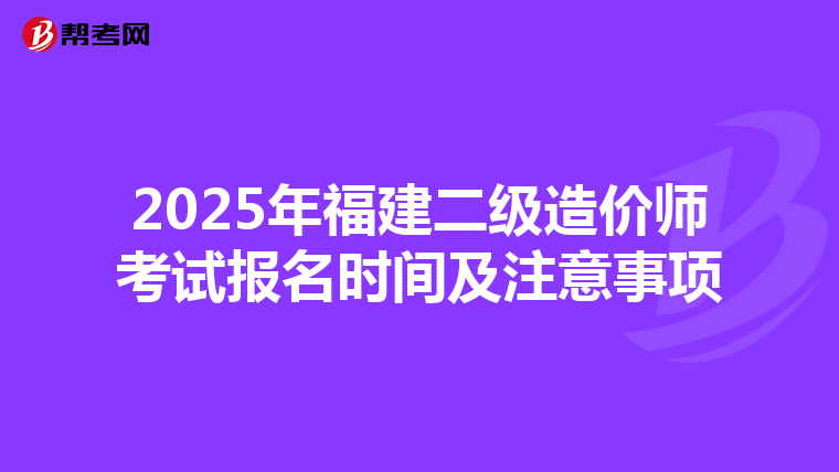 2025年福建二級(jí)造價(jià)師考試報(bào)名時(shí)間及注意事項(xiàng)