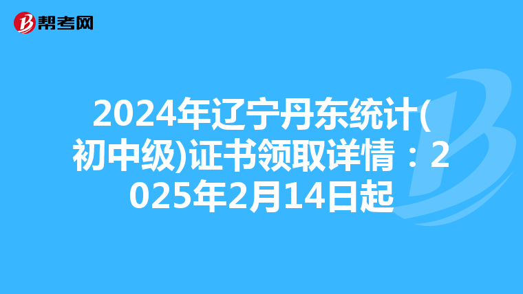 2024年遼寧丹東統計(初中級)證書領取詳情：2025年2月14日起