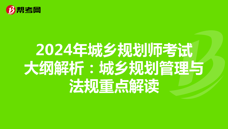 2024年城乡规划师考试大纲解析：城乡规划管理与法规重点解读