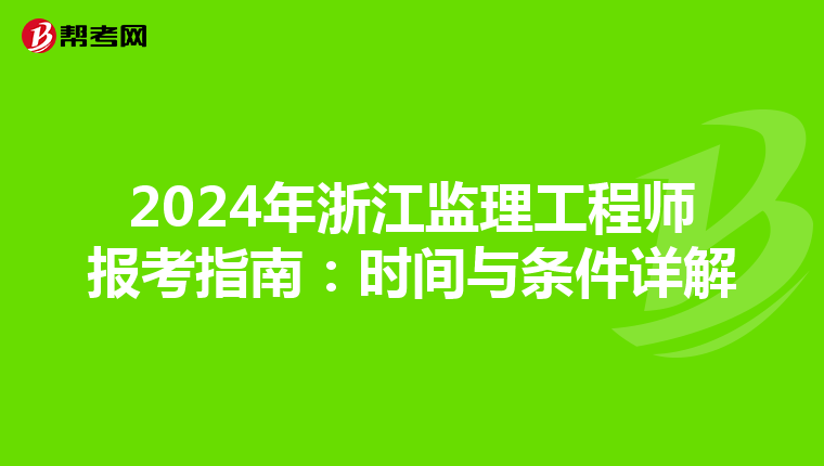 2024年浙江监理工程师报考指南：时间与条件详解