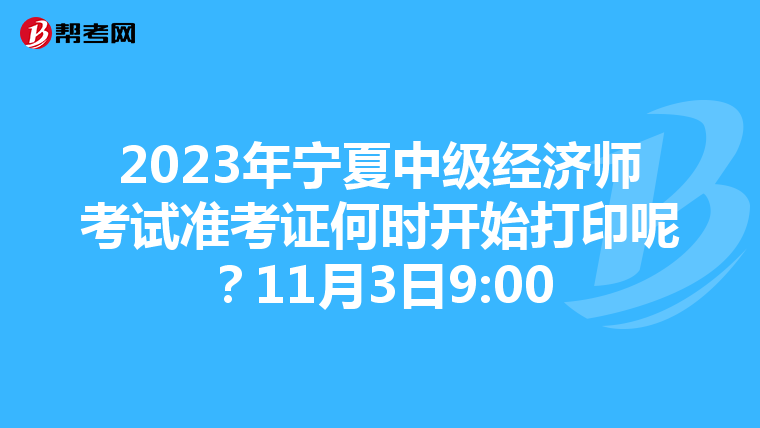 2023年寧夏中級(jí)經(jīng)濟(jì)師考試準(zhǔn)考證何時(shí)開始打印呢？11月3日9:00
