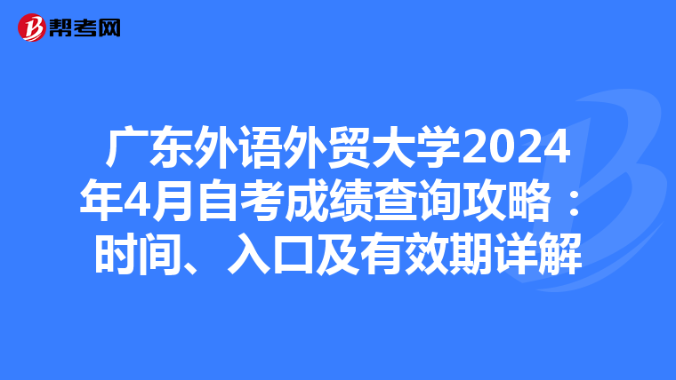 广东外语外贸大学2024年4月自考成绩查询攻略：时间、入口及有效期详解