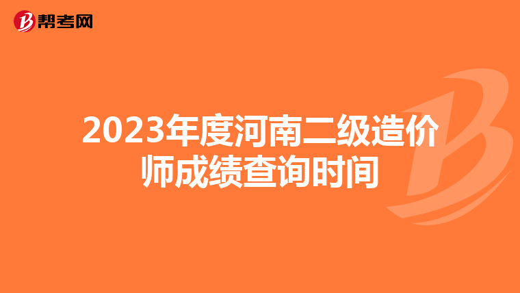 2023年度河南二级造价师成绩查询时间