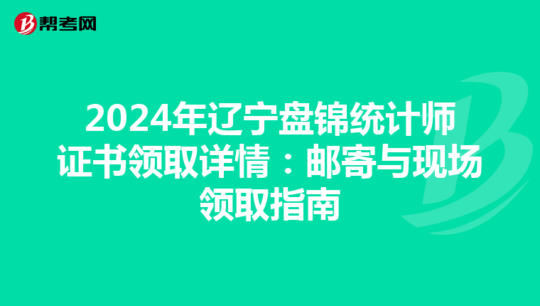 2024年遼寧盤錦統計師證書領取詳情：郵寄與現場領取指南