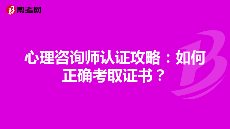 心理咨询师认证攻略：如何正确考取证书？