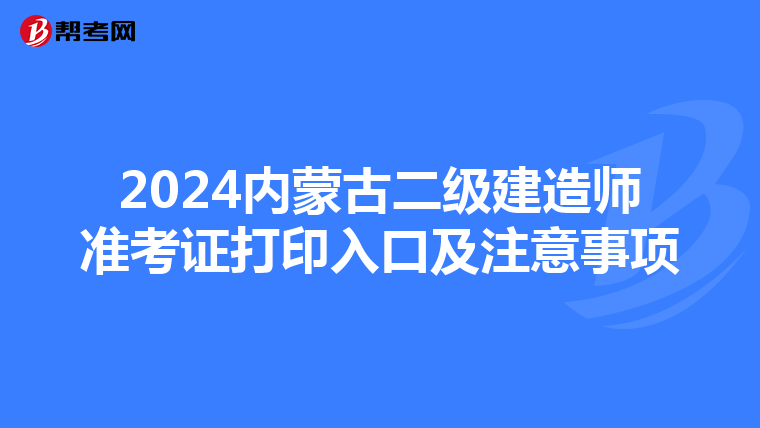2024内蒙古二级建造师准考证打印入口及注意事项