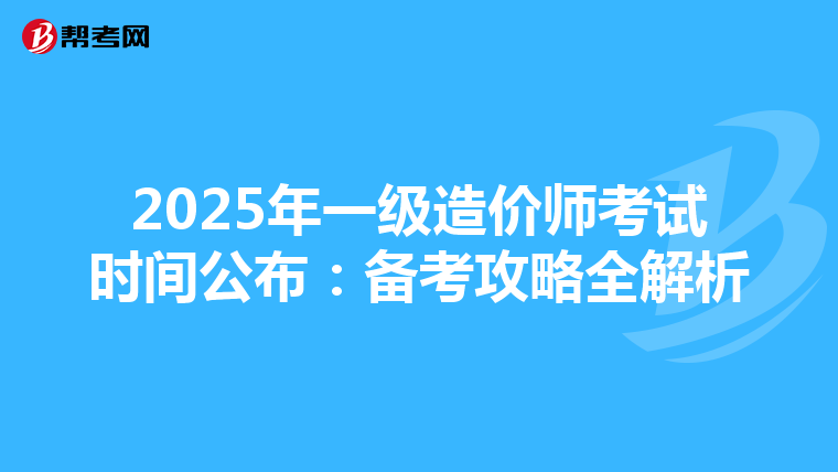 2025年一級造價師考試時間公布：備考攻略全解析