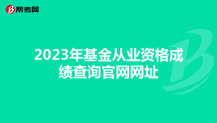 2023年基金從業(yè)資格成績查詢官網(wǎng)網(wǎng)址