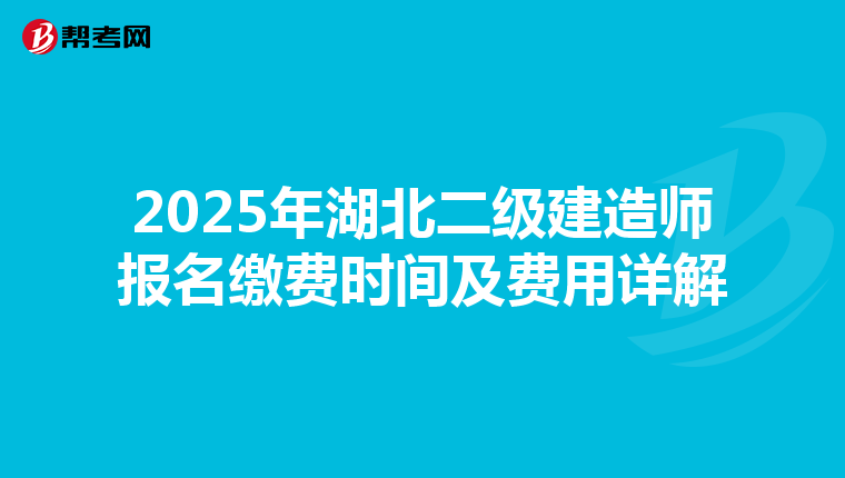 2025年湖北二级建造师报名缴费时间及费用详解