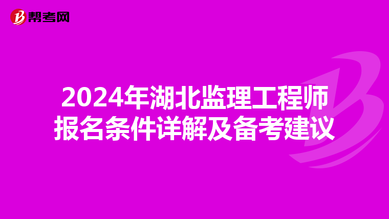 2024年湖北监理工程师报名条件详解及备考建议