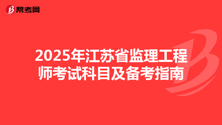 2025年江苏省监理工程师考试科目及备考指南