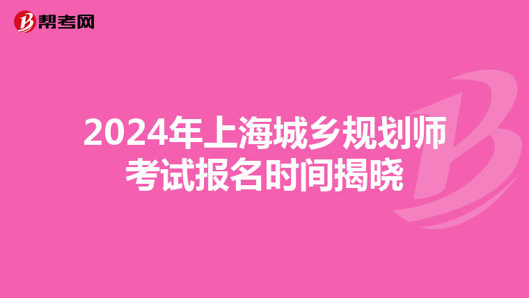 2024年上海城乡规划师考试报名时间揭晓