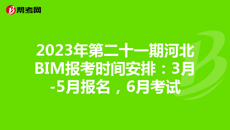 2023年第二十一期河北BIM报考时间安排：3月-5月报名，6月考试
