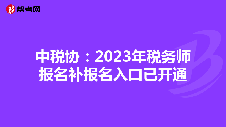 中税协:2023年税务师报名补报名入口已开通