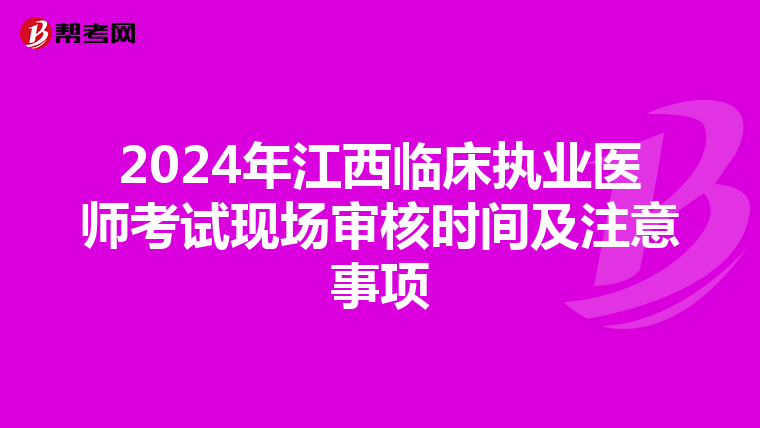 2024年江西临床执业医师考试现场审核时间及注意事项