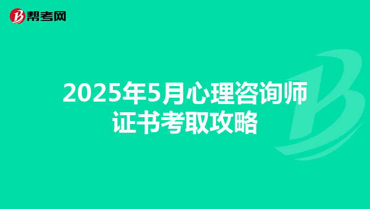 2025年5月心理咨詢師證書考取攻略