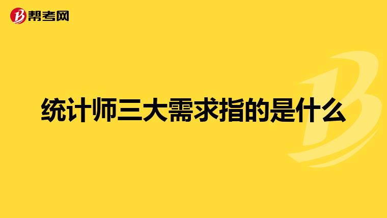 统计师三大需求指的是什么