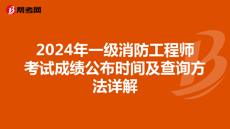 2024年一级消防工程师考试成绩公布时间及查询方法详解