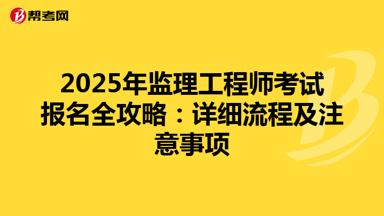 2025年监理工程师考试报名全攻略：详细流程及注意事项