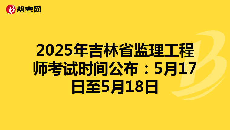 2025年吉林省监理工程师考试时间公布：5月17日至5月18日