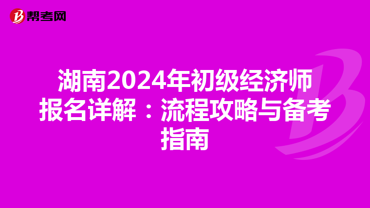 湖南2024年初级经济师报名详解：流程攻略与备考指南