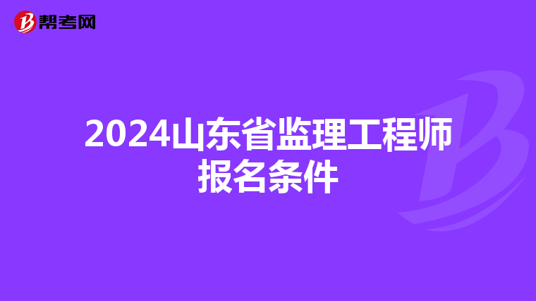 2024山东省监理工程师报名条件