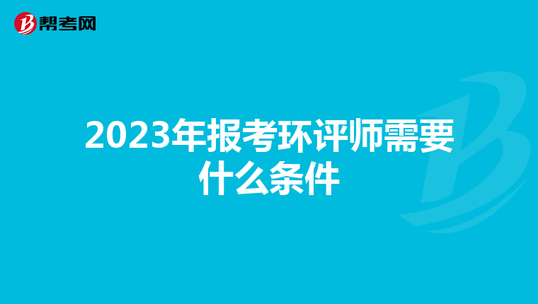 2023年报考环评师需要什么条件