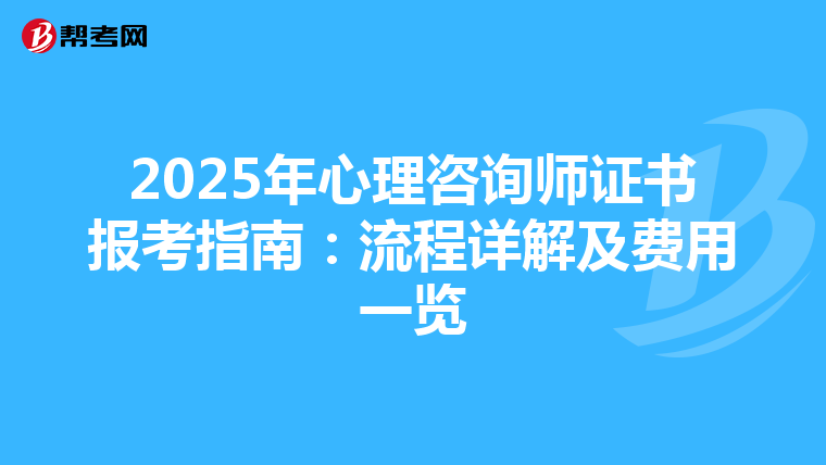 2025年心理咨詢師證書報考指南：流程詳解及費用一覽