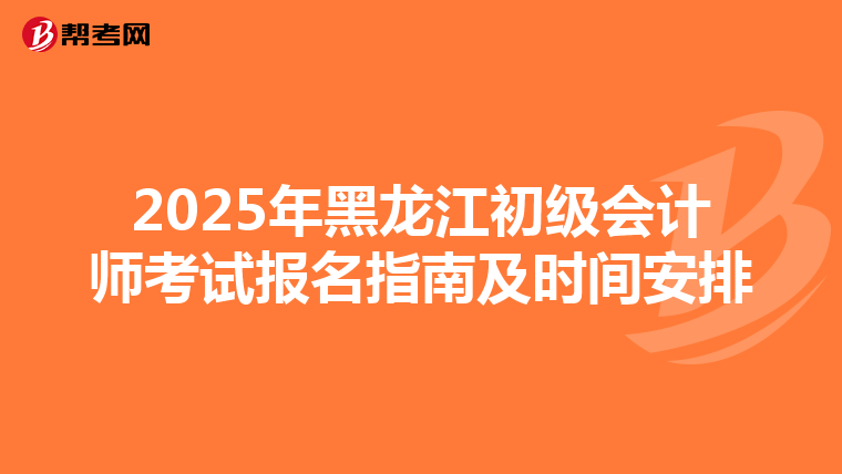 2025年黑龙江初级会计师考试报名指南及时间安排