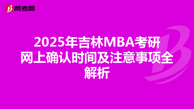 2025年吉林MBA考研網上確認時間及注意事項全解析