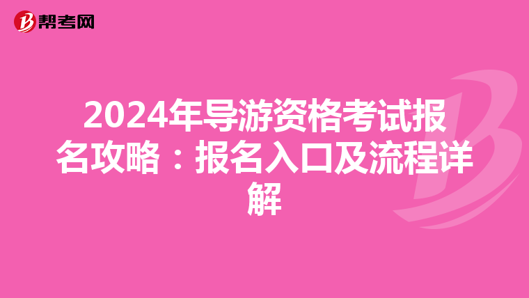 2024年導游資格考試報名攻略：報名入口及流程詳解