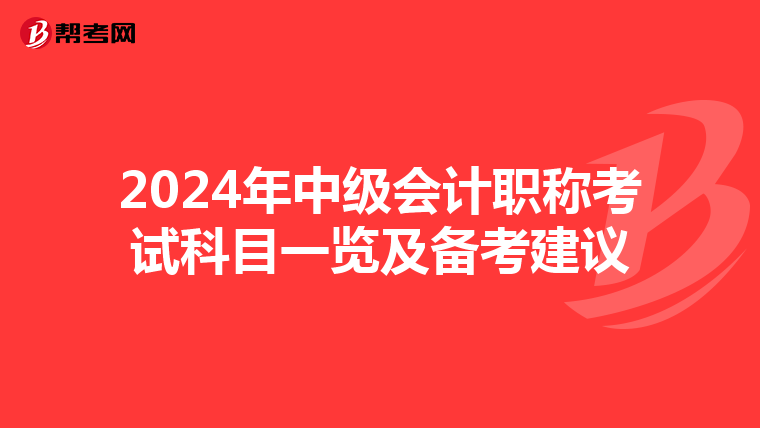 2024年中级会计职称考试科目一览及备考建议