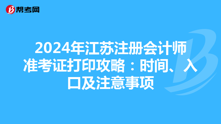 2024年江蘇注冊會計師準考證打印攻略：時間、入口及注意事項