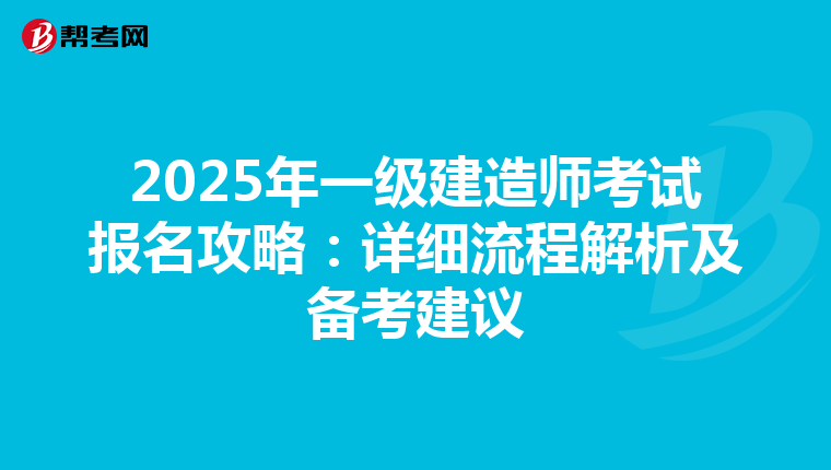 2025年一级建造师考试报名攻略：详细流程解析及备考建议