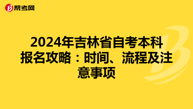 2024年吉林省自考本科报名攻略：时间、流程及注意事项