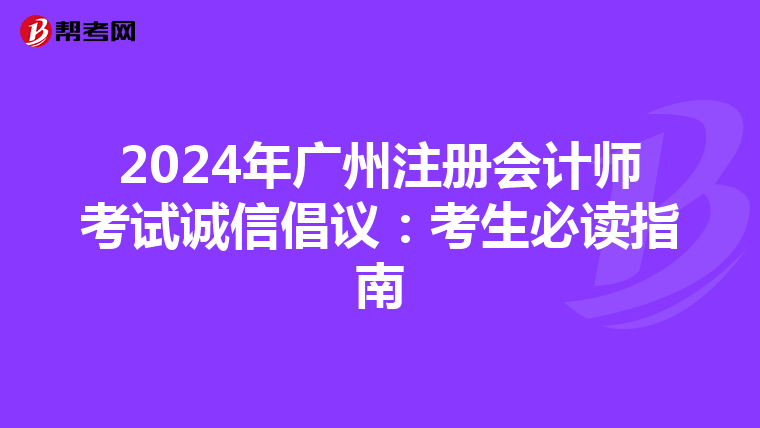 2024年廣州注冊會計(jì)師考試誠信倡議:考生必讀指南