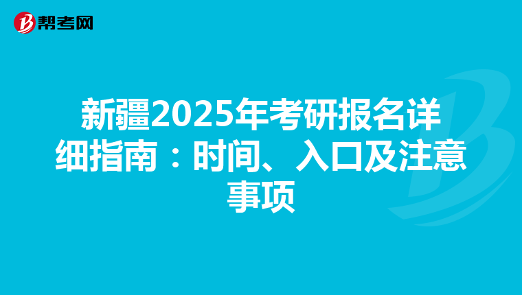 新疆2025年考研报名详细指南：时间、入口及注意事项