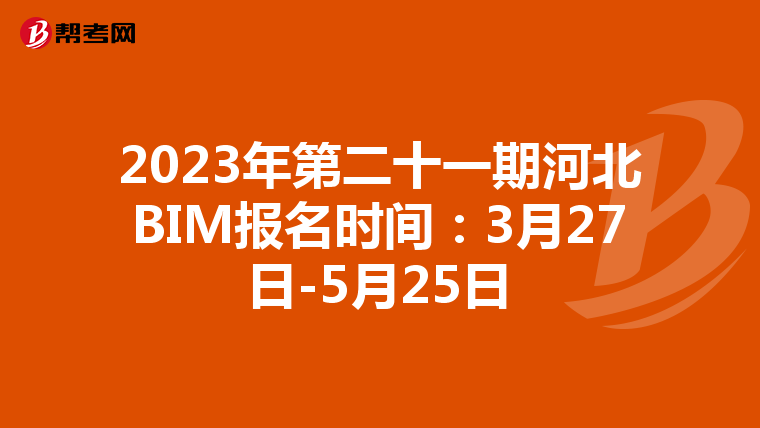 2023年第二十一期河北BIM报名时间：3月27日-5月25日