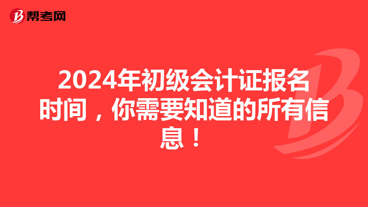 2024年初级会计证报名时间,你需要知道的所有信息!