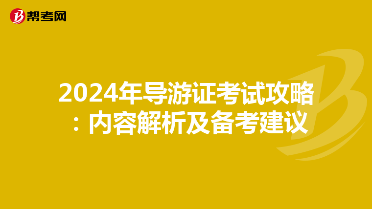 2024年导游证考试攻略：内容解析及备考建议