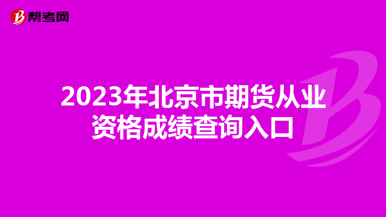 2023年北京市期货从业资格成绩查询入口