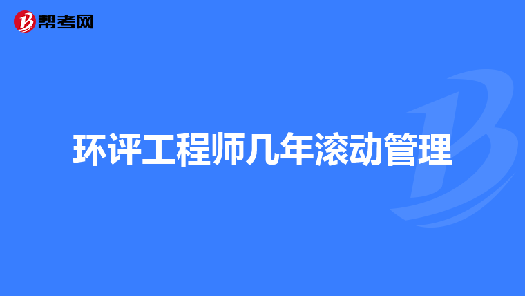 环评工程师几年滚动管理